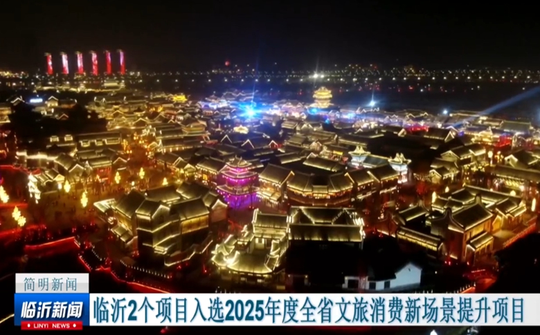 临沂2个项目入选2025年度全省文旅消费新场景提升项目