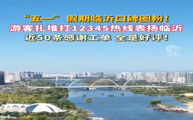 “五一”假期临沂口碑圈粉！近50条感谢工单，全是好评！